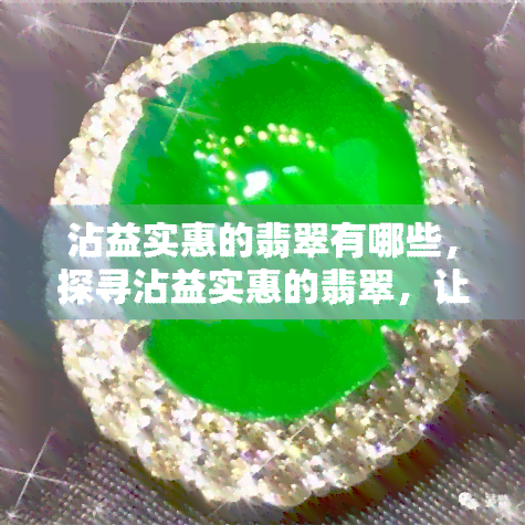 沾益实惠的翡翠有哪些，探寻沾益实惠的翡翠，让你轻松选购高品质翡翠