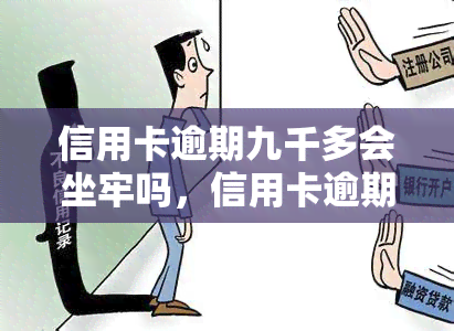 信用卡逾期九千多会坐牢吗，信用卡逾期九千多元是否会被判刑？法律解析