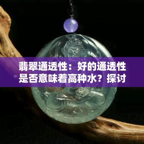 翡翠通透性：好的通透性是否意味着高种水？探讨性价比