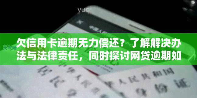 欠信用卡逾期无力偿还？了解解决办法与法律责任，同时探讨网贷逾期如何申请停息挂账