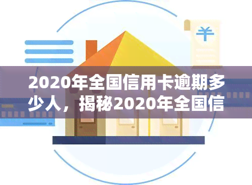 2020年全国信用卡逾期多少人，揭秘2020年全国信用卡逾期人数，你是否在其中？