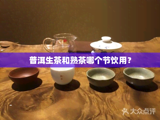 普洱生茶和熟茶哪个节饮用？