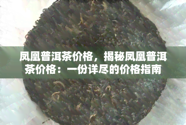 凤凰普洱茶价格，揭秘凤凰普洱茶价格：一份详尽的价格指南