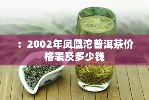 ：2002年凤凰沱普洱茶价格表及多少钱