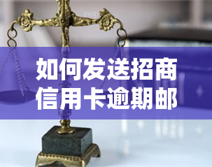 如何发送招商信用卡逾期邮件？详细步骤解析