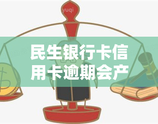 民生银行卡信用卡逾期会产生什么后果？如何处理逾期情况？逾期会对个人信用产生怎样的影响？