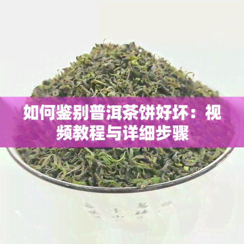 如何鉴别普洱茶饼好坏：视频教程与详细步骤