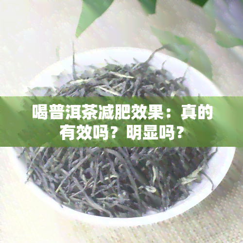 喝普洱茶减肥效果：真的有效吗？明显吗？