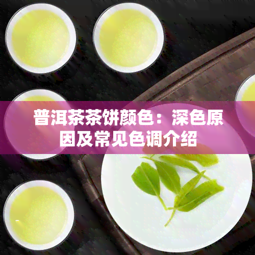 普洱茶茶饼颜色：深色原因及常见色调介绍