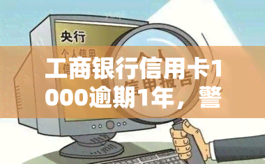 工商银行信用卡1000逾期1年，警示：工商银行信用卡逾期1年，面临严重后果！