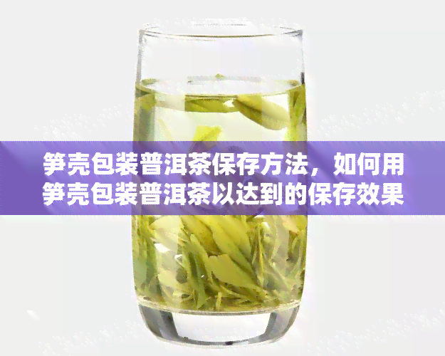 笋壳包装普洱茶保存方法，如何用笋壳包装普洱茶以达到的保存效果？