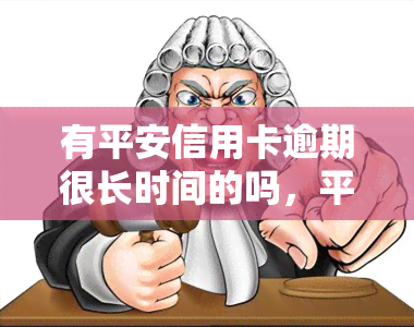 有平安信用卡逾期很长时间的吗，平安信用卡逾期多久算长时间？你需要了解的情况