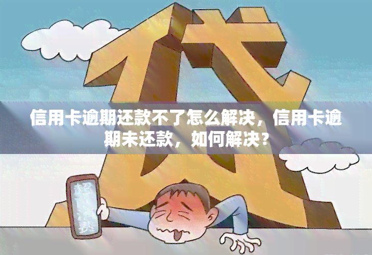 信用卡逾期还款不了怎么解决，信用卡逾期未还款，如何解决？