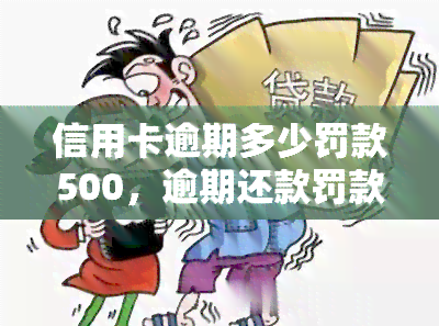 信用卡逾期多少罚款500，逾期还款罚款500元，信用卡欠款怎么办？