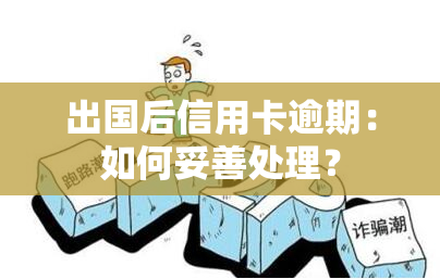 出国后信用卡逾期：如何妥善处理？