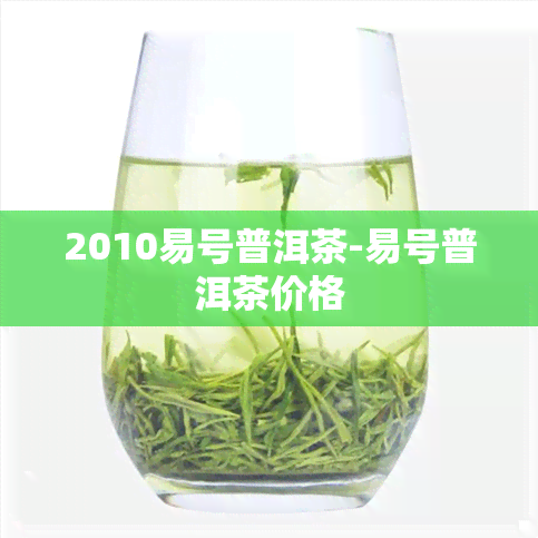 2010易号普洱茶-易号普洱茶价格