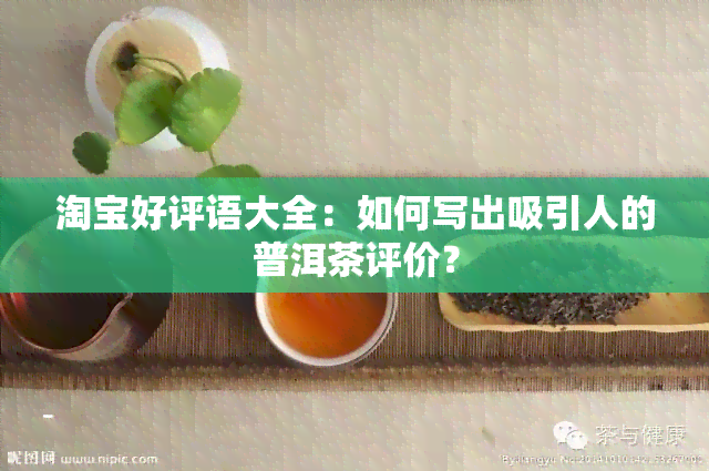 淘宝好评语大全：如何写出吸引人的普洱茶评价？