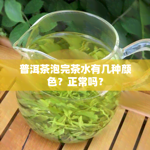 普洱茶泡完茶水有几种颜色？正常吗？