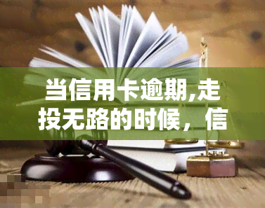 当信用卡逾期,走投无路的时候，信用卡逾期，如何摆脱困境？