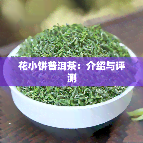 花小饼普洱茶：介绍与评测