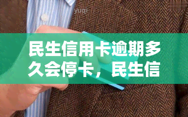 民生信用卡逾期多久会停卡，民生信用卡逾期多长时间会导致卡片被停用？