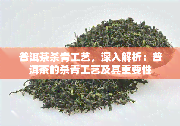 普洱茶杀青工艺，深入解析：普洱茶的杀青工艺及其重要性