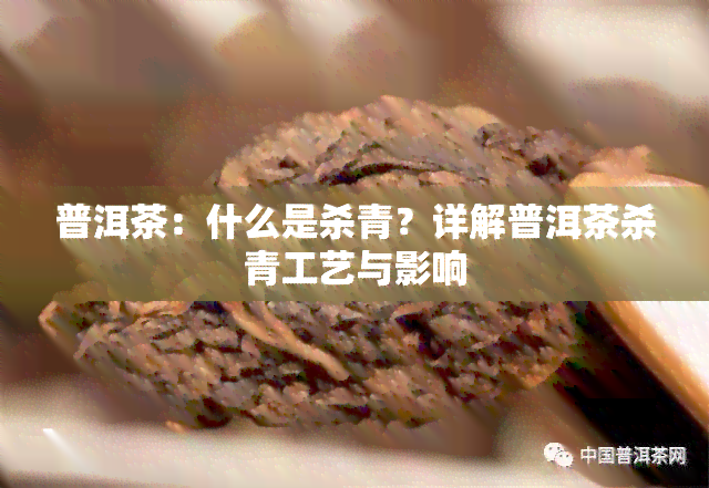 普洱茶：什么是杀青？详解普洱茶杀青工艺与影响