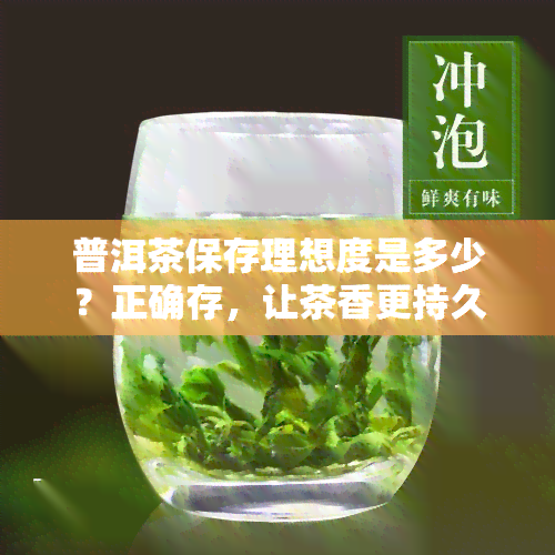 普洱茶保存理想度是多少？正确存，让茶香更持久！