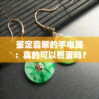 鉴定翡翠的手电筒：真的可以照蛋吗？如何选择更佳颜色？