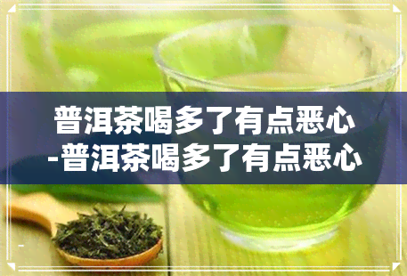 普洱茶喝多了有点恶心-普洱茶喝多了有点恶心怎么回事