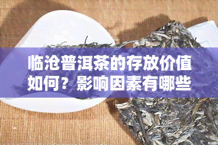 临沧普洱茶的存放价值如何？影响因素有哪些？