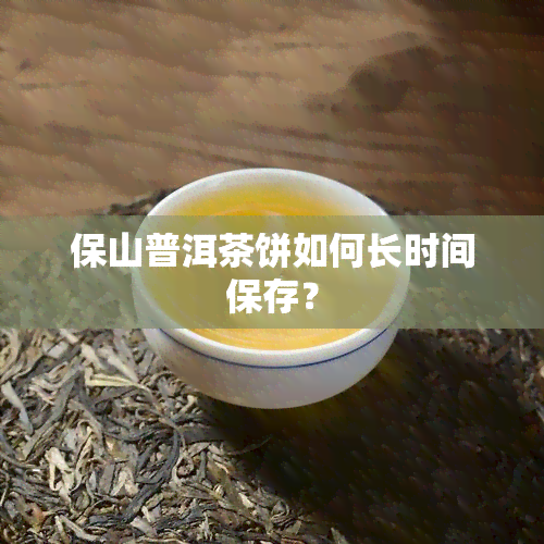 保山普洱茶饼如何长时间保存？