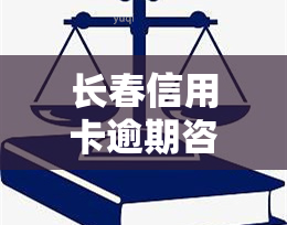 长春信用卡逾期咨询电话多少，急需解决长春信用卡逾期问题？拨打这个电话获取专业咨询服务！