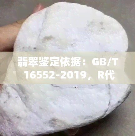 翡翠鉴定依据：GB/T 16552-2019，R代表什么？关键鉴定依据有哪些？