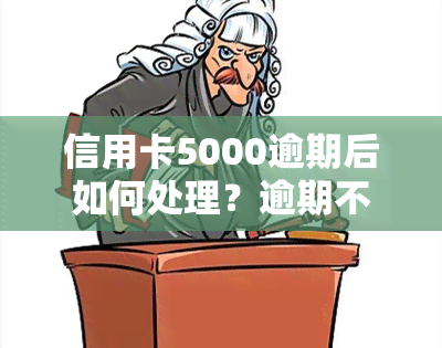 信用卡5000逾期后如何处理？逾期不还的后果及是否上？