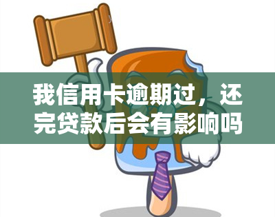 我信用卡逾期过，还完贷款后会有影响吗？