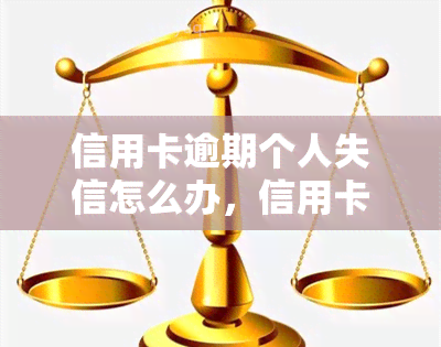 信用卡逾期个人失信怎么办，信用卡逾期导致个人失信，如何解决？