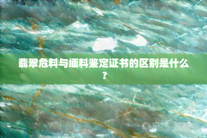 翡翠危料与缅料鉴定证书的区别是什么？