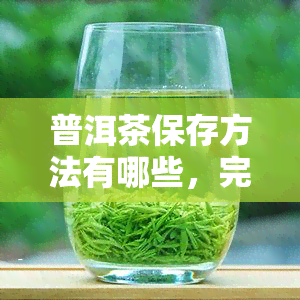 普洱茶保存方法有哪些，完美保存你的普洱茶：详细存方法大揭秘！