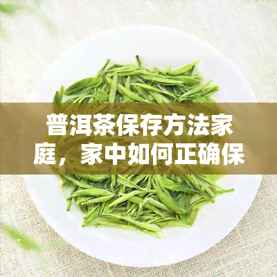 普洱茶保存方法家庭，家中如何正确保存普洱茶？看这里！