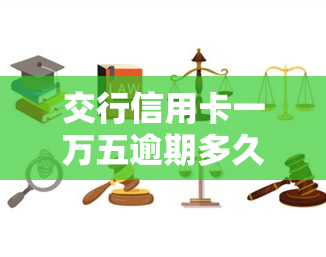 交行信用卡一万五逾期多久，如何处理交通银行信用卡欠款15000元的逾期问题？