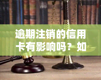 逾期注销的信用卡有影响吗？如何解决？