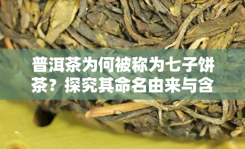 普洱茶为何被称为七子饼茶？探究其命名由来与含义