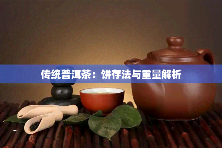 传统普洱茶：饼存法与重量解析