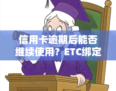 信用卡逾期后能否继续使用？ETC绑定信用卡逾期影响使用吗？信用卡不还是否会被判刑？