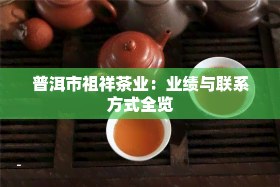 普洱市祖祥茶业：业绩与联系方式全览