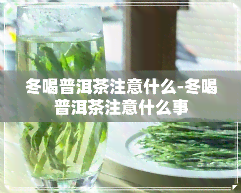 冬喝普洱茶注意什么-冬喝普洱茶注意什么事