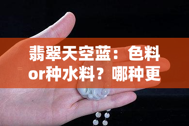 翡翠天空蓝：色料or种水料？哪种更好？