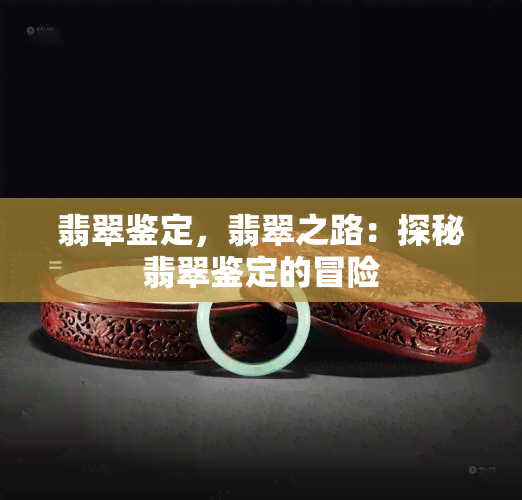 翡翠鉴定，翡翠之路：探秘翡翠鉴定的冒险