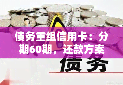 债务重组信用卡：分期60期，还款方案有哪些？